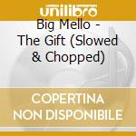 Big Mello - The Gift (Slowed & Chopped) cd
