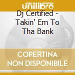 Dj Certified - Takin' Em To Tha Bank cd