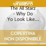 The All Starz - Why Do Yo Look Like That? cd