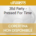 3Rd Party - Pressed For Time cd musicale di 3Rd Party