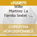 Willie Martinez La Familia Sextet - Family cd