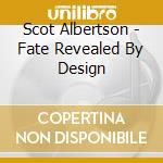 Scot Albertson - Fate Revealed By Design cd musicale di Scot Albertson