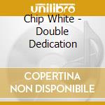 Chip White - Double Dedication cd