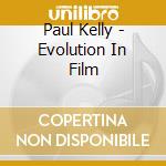 Paul Kelly - Evolution In Film cd
