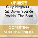 Gary Negbaur - Sit Down You'Re Rockin' The Boat cd musicale di Gary Negbaur