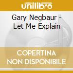 Gary Negbaur - Let Me Explain