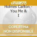 Holmes Carlton - You Me & I cd musicale di Holmes Carlton