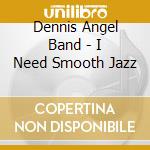 Dennis Angel Band - I Need Smooth Jazz cd