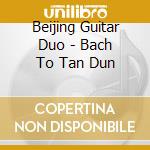 Beijing Guitar Duo - Bach To Tan Dun cd