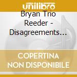 Bryan Trio Reeder - Disagreements 2 cd