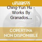 Ching-Yun Hu - Works By Granados Mozart & Ravel cd