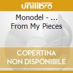 Monodel - ... From My Pieces cd musicale di Monodel