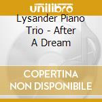 Lysander Piano Trio - After A Dream cd musicale di Lysander Piano Trio