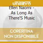 Ellen Naomi - As Long As There'S Music cd