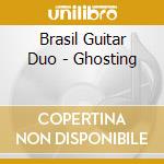 Brasil Guitar Duo - Ghosting cd musicale di Brasil Guitar Duo