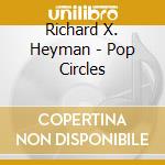 Richard X. Heyman - Pop Circles cd musicale di Richard X. Heyman