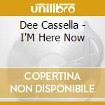 Dee Cassella - I'M Here Now cd musicale di Dee Cassella