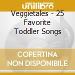 Veggietales - 25 Favorite Toddler Songs cd musicale di Veggietales