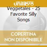 Veggietales - 25 Favorite Silly Songs cd musicale di Veggietales