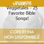 Veggietales - 25 Favorite Bible Songs! cd musicale di Veggietales