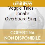 Veggie Tales - Jonahs Overboard Sing Along cd