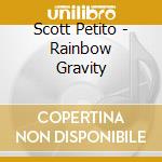 Scott Petito - Rainbow Gravity cd musicale di Scott Petito