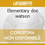 Elementary doc watson cd musicale di Doc Watson