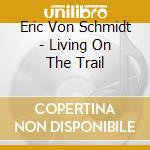 Eric Von Schmidt - Living On The Trail cd