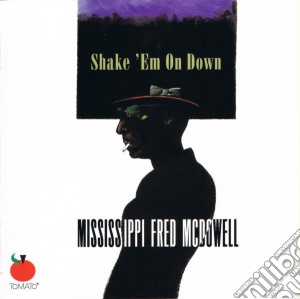 Mississippi Fred Mcdowell - Shake 'em On Down cd musicale di Mississippi Fred Mcdowell