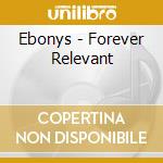 Ebonys - Forever Relevant cd