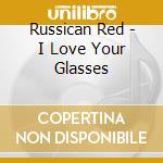 Russican Red - I Love Your Glasses cd musicale di Russican Red