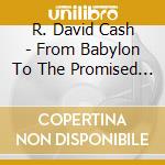 R. David Cash - From Babylon To The Promised Land cd