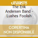 The Erik Andersen Band - Lushes Foolish cd