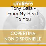 Tony Galla - From My Heart To You cd