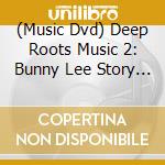 (Music Dvd) Deep Roots Music 2: Bunny Lee Story & Black Ark cd