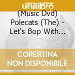 (Music Dvd) Polecats (The) - Let's Bop With The Polecats cd musicale di Raucous Records