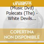 (Music Dvd) Polecats (The) - White Devils From Satans Hollow cd