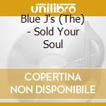 Blue J's (The) - Sold Your Soul cd musicale di Blue Js