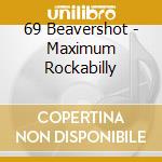 69 Beavershot - Maximum Rockabilly cd
