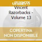 Vincent Razorbacks - Volume 13 cd musicale di Vincent Razorbacks