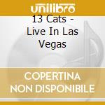 13 Cats - Live In Las Vegas cd musicale di 13 Cats