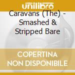 Caravans (The) - Smashed & Stripped Bare cd