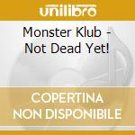 Monster Klub - Not Dead Yet! cd