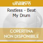 Restless - Beat My Drum cd musicale di Restless