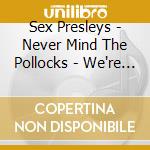 Sex Presleys - Never Mind The Pollocks - We're The Cod Army cd