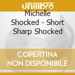 Michelle Shocked - Short Sharp Shocked cd