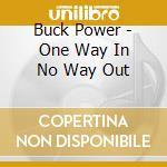 Buck Power - One Way In No Way Out cd musicale di Buck Power