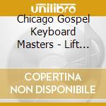 Chicago Gospel Keyboard Masters - Lift Me Up cd musicale di Chicago Gospel Keyboard Masters