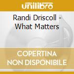 Randi Driscoll - What Matters cd