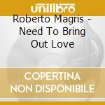 Roberto Magris - Need To Bring Out Love cd